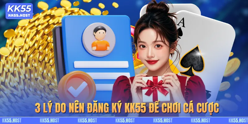 3 lý do nên đăng ký KK55 để chơi cá cược