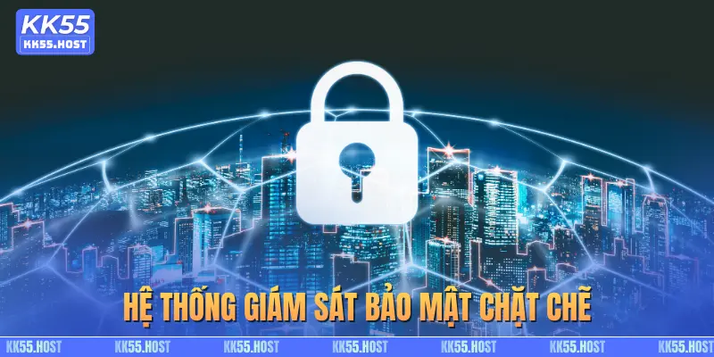 Hệ thống giám sát bảo mật chặt chẽ