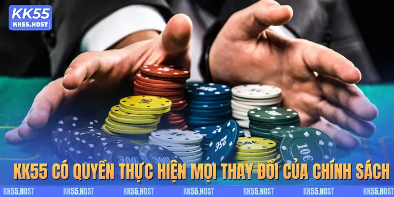 KK55 có quyền thực hiện mọi thay đổi của chính sách